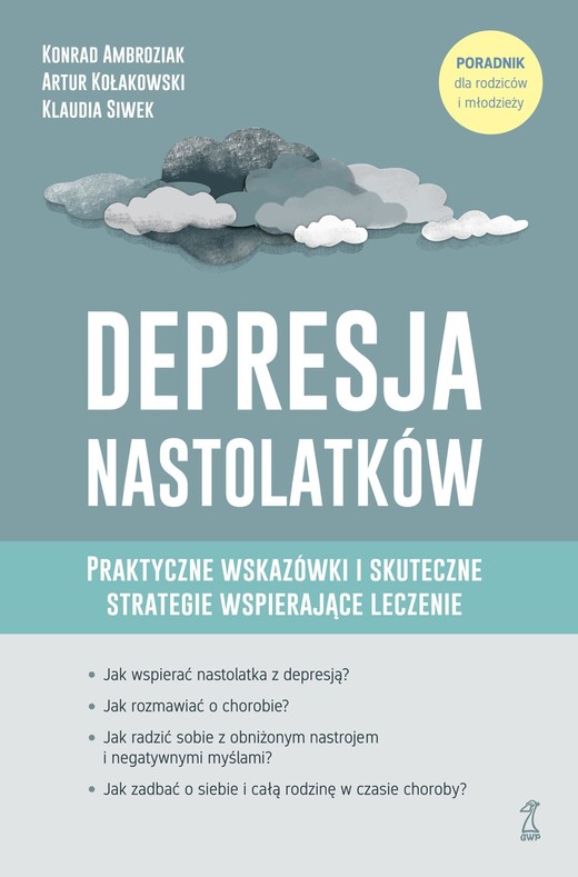 okładka Depresja nastolatków. Praktyczne wskazówki i skuteczne strategie wspierające leczenie. Poradnik dla rodziców i młodzieży książka | Konrad Ambroziak, Artur Kołakowski, Klaudia Siwek