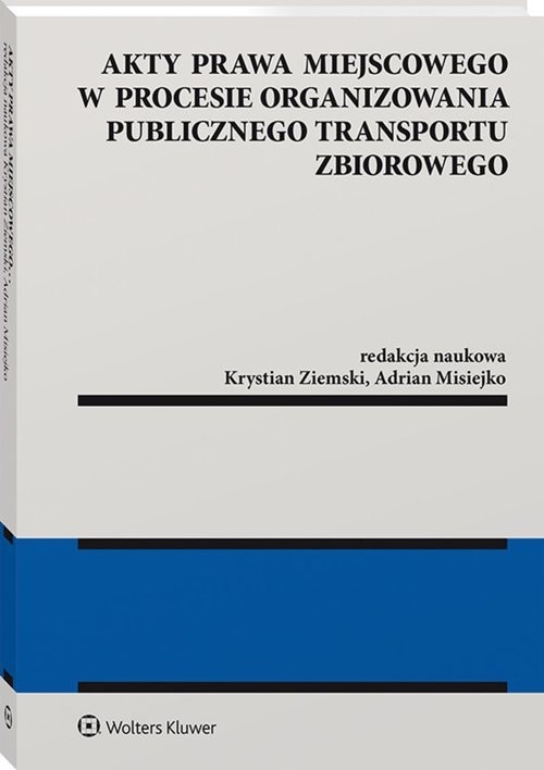 okładka Akty prawa miejscowego w procesie organizowania publicznego transportu zbiorowego książka | Krystian Ziemski, Adrian Misiejko