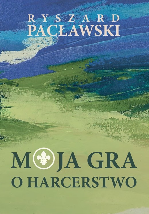 okładka Moja gra o harcerstwo książka | Pacławski Ryszard