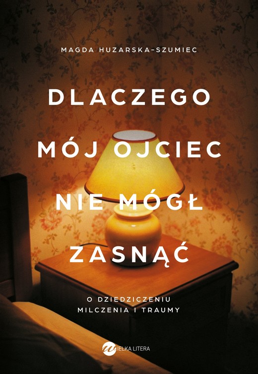 okładka Dlaczego mój ojciec nie mógł zasnąć. O dziedziczeniu milczenia i traumy książka | Magda Huzarska-Szumiec