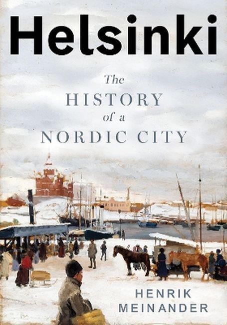 okładka Helsinki: The History of a Nordic City książka | Henrik Meinander