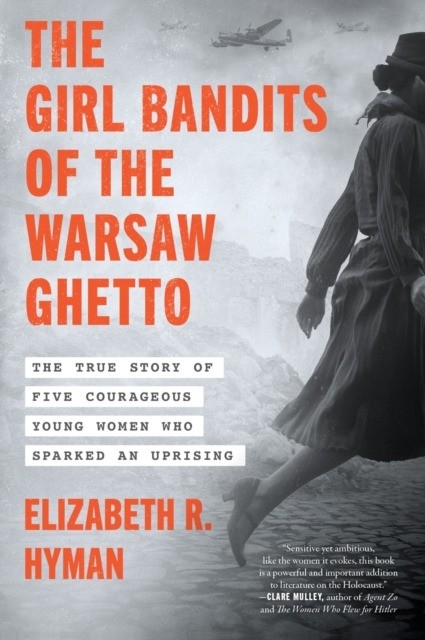 okładka The Girl Bandits of the Warsaw Ghetto. The True Story of Five Courageous Young Women Who Sparked an Uprising książka | Elizabeth R.Hyman