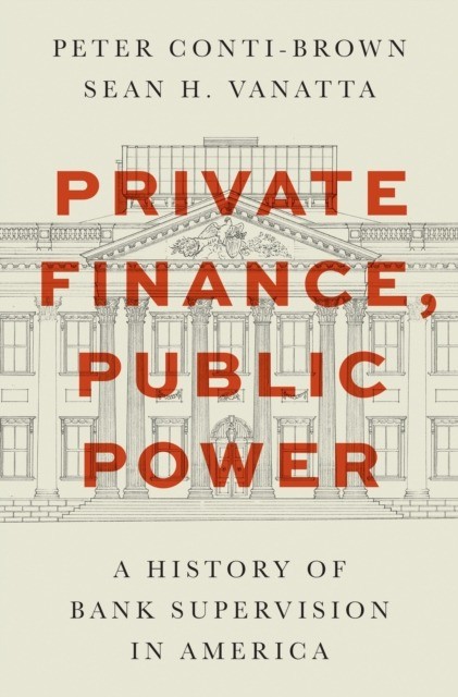 okładka Private Finance, Public Power. A History of Bank Supervision in America książka | Peter Conti-Brown