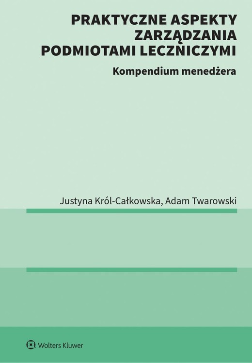 okładka Praktyczne aspekty zarządzania podmiotami leczniczymi. Kompendium menadżera książka | Justyna Król-Całkowska, Twarowski Adam
