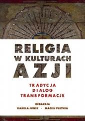okładka Religia w kulturach Azji. Tradycja, dialog... książka | Kamila Junik, Pletnia Maciej