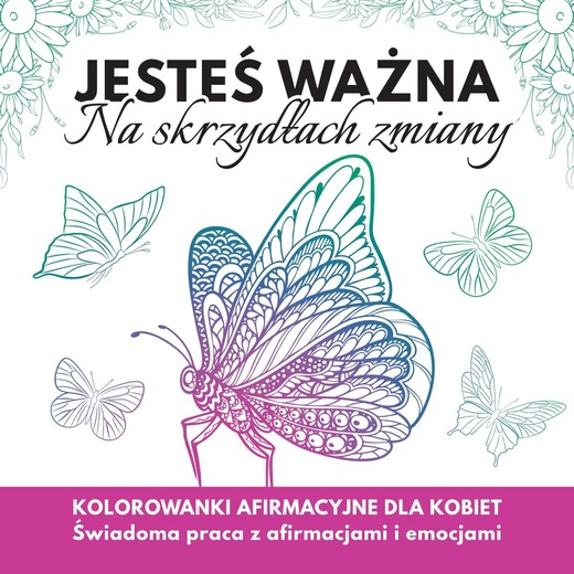 okładka Jesteś  ważna. Na skrzydłach zmiany. Kolorowanki afirmacyjne dla kobiet książka | Borucka Katarzyna, Olga Szarlińska