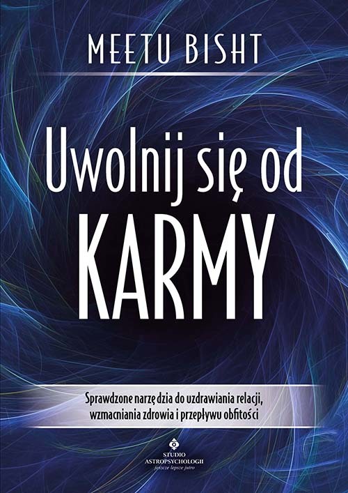 okładka Uwolnij się od karmy. Sprawdzone narzędzia do uzdrawiania relacji, wzmacniania zdrowia i przepływu obfitości książka | Meetu Bisht