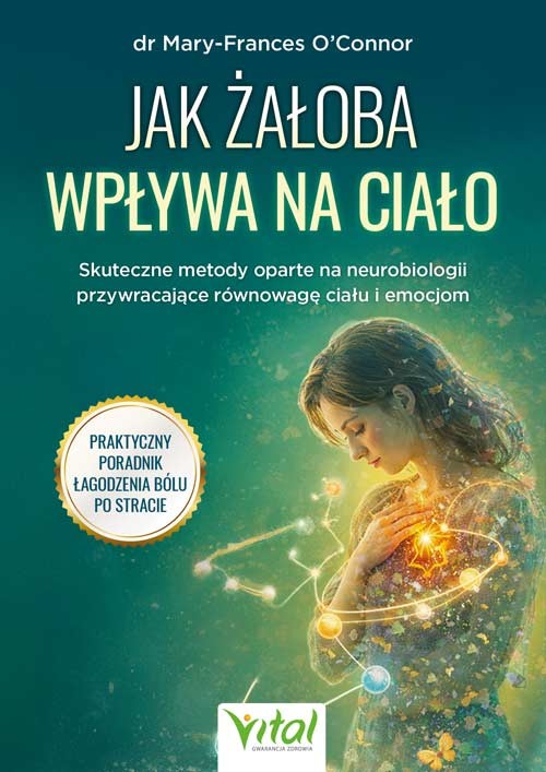 okładka Jak żałoba wpływa na ciało. Skuteczne metody oparte na neurobiologii przywracające równowagę ciału i emocjom książka | Mary-Frances O'Connor
