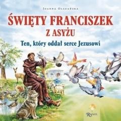 okładka Św. Franciszek z Asyżu. Ten, który oddał serce.. książka | Joanna Olszańska