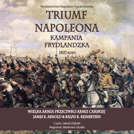 okładka Triumf Napoleona. Kampania frydlandzka 1807 roku audiobook | MP3 | James R. Arnold, Ralph R. Reinertsen