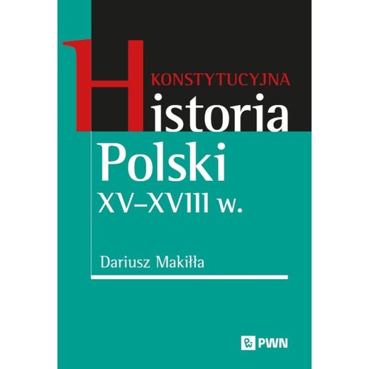 okładka Konstytucyjna historia Polski XV–XVIII w. ebook | epub, mobi | Dariusz Makiłła