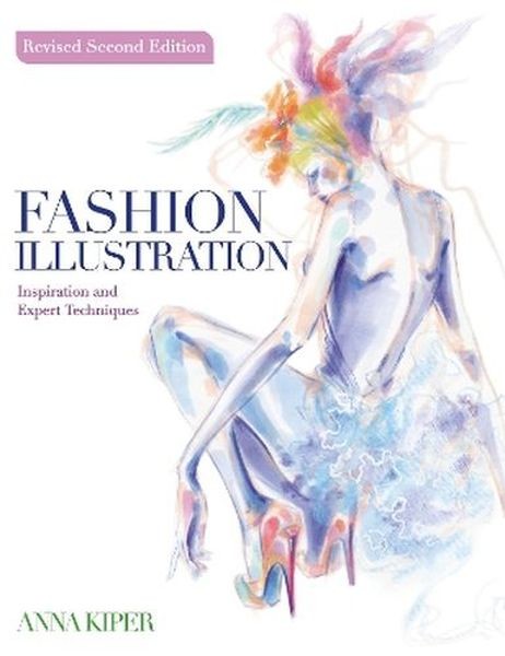 okładka Fashion Illustration. Revised Second Edition. Inspiration and Expert Techniques książka | Anna Kiper