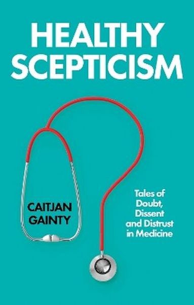 okładka Healthy Scepticism. Tales of Doubt, Dissent and Distrust in Medicine książka | Caitjan Gainty