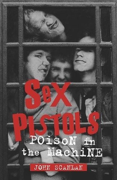 okładka Sex Pistols. Poison in the Machine książka | John Scanlan