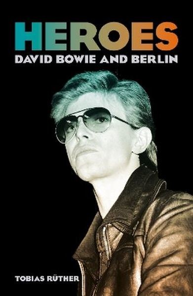 okładka Heroes. David Bowie and Berlin książka | Tobias Ruther