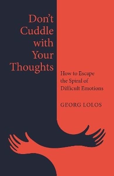 okładka Don't Cuddle with Your Thoughts. How to Escape the Spiral of Difficult Emotions książka | Georg Lolos