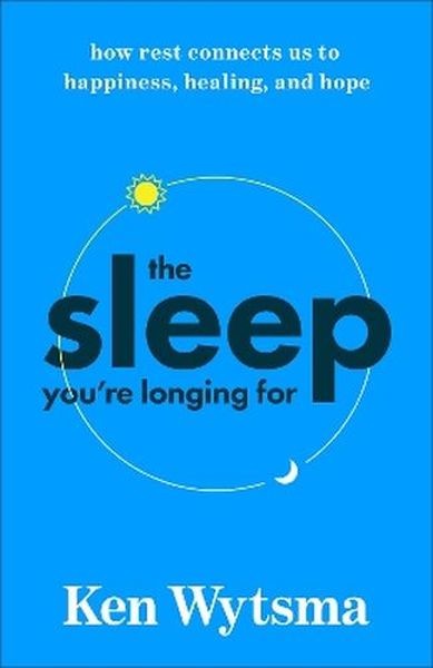okładka The Sleep You're Longing For. How Rest Connects Us to Happiness, Healing, and Hope książka | Ken Wytsma