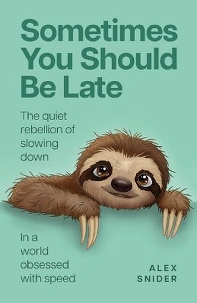 okładka Sometimes You Should Be Late. The quiet rebellion of slowing down in a world obsessed with speed książka | Alex Snider