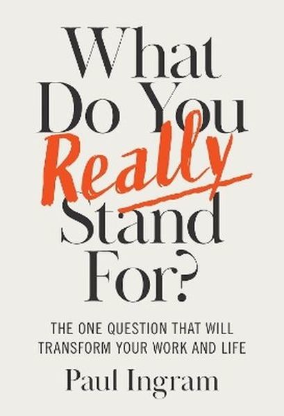okładka What Do You Really Stand For? The One Question That Will Transform Your Work and Life książka | Paul Ingram