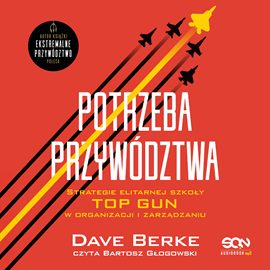 okładka Potrzeba przywództwa. Strategie elitarnej szkoły TOP GUN w organizacji i zarządzaniu  audiobook | MP3 | Dave Berke