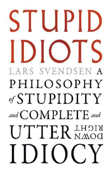 okładka Stupid Idiots. A Philosophy of Stupidity and Complete and Utter Downright Idiocy książka | Svendsen Lars
