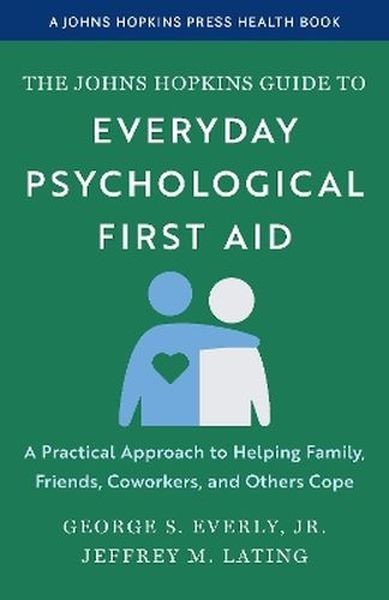 okładka The Johns Hopkins Guide to Everyday Psychological First Aid. A Practical Approach to Helping Family, Friends, Coworkers, and Others Cope książka | George S.Everly
