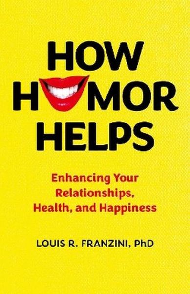 okładka How Humor Helps. Enhancing Your Relationships, Health, and Happiness książka | Louis R.Franzini