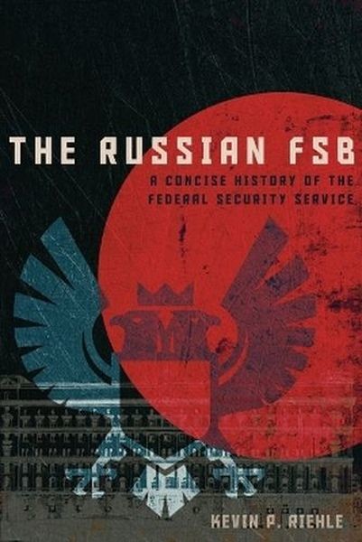 okładka The Russian FSB. A Concise History of the Federal Security Service książka | Kevin P.Riehle
