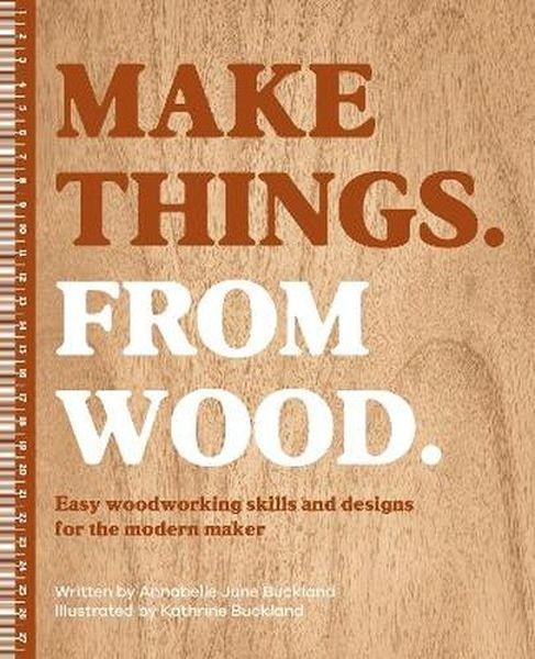 okładka Make Things. from Wood. Easy Woodworking Skills and Designs for the Modern Maker książka | Annabelle JuneBuckland