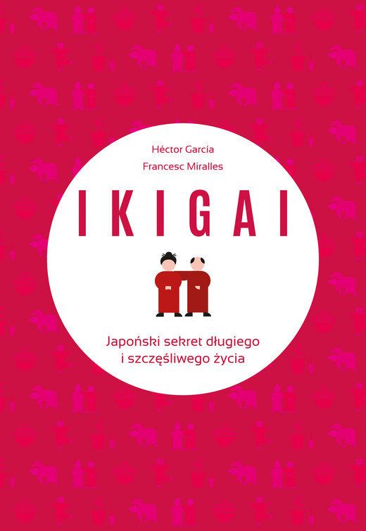 okładka IKIGAI. Japoński sekret długiego i szczęśliwego życia ebook | epub, mobi | Hector Garcia Piugcerver, Francesc Miralles Contijoch