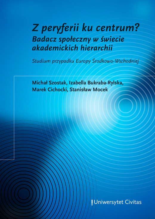 okładka Z peryferii ku centrum? Badacz społeczny w świecie akademickich hierarchii. Studium przypadku Europy Środkowo-Wschodniej ebook | pdf | Izabella Bukraba-Rylska, Mocek Stanisław, Marek Cichocki, Michał Szostak