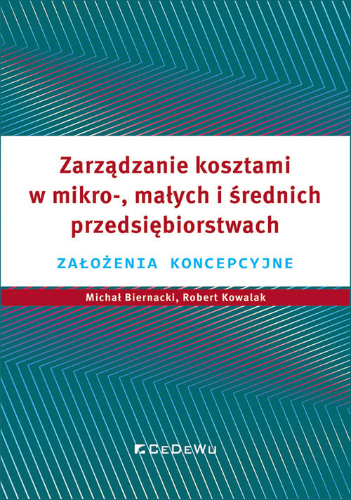 okładka Zarządzanie kosztami w mikro-, małych i średnich przedsiębiorstwach Założenia koncepcyjne książka | Michał Biernacki, Grzegorz Warzoc, Robert Kowalak