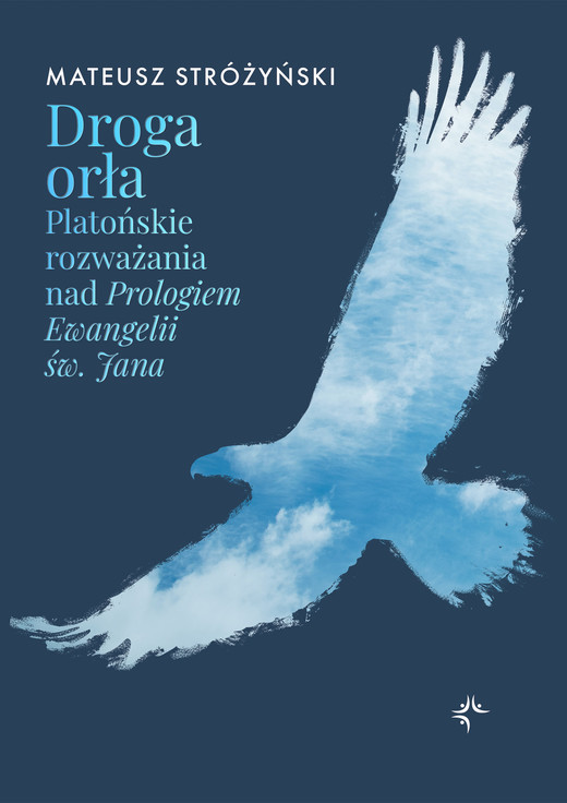 okładka Droga orła. Platońskie rozważania nad Prologiem Ewangelii św. Jana książka | Mateusz Stróżyński