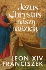 okładka Jezus Chrystus naszą nadzieją książka | Franciszek, Leon XIV