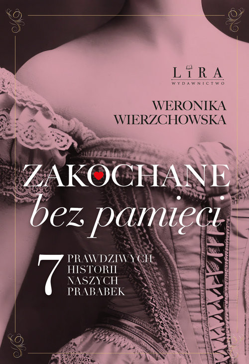 okładka Zakochane bez pamięci Siedem prawdziwych historii naszych prababek książka | Weronika Wierzchowska