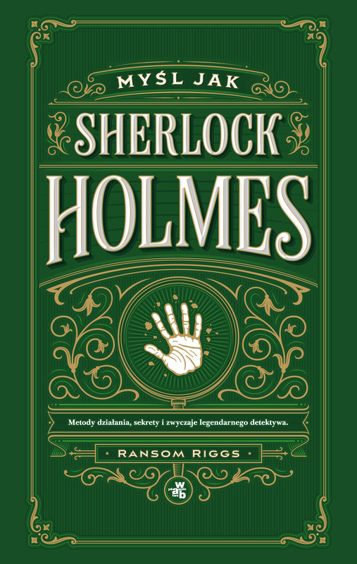 okładka Myśl jak Sherlock Holmes. Metody działania, sekrety i zwyczaje legendarnego detektywa książka | Ransom Riggs