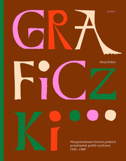 okładka Graficzki. Nieopowiedziane historie polskich projektantek grafiki użytkowej 1945–1989 książka | Alicja Kobza
