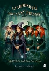 okładka Szkoła Magii Panny Preston T.2 Czarodziejki od... książka | Gabriela Feliksik