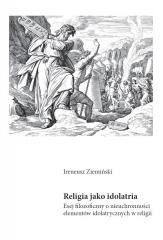 okładka Religia jako idolatria. Esej filozoficzny o... książka | Ireneusz Ziemiński