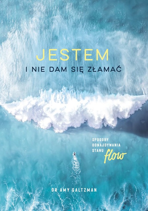okładka Jestem i nie dam się złamać. Sposoby odnajdywania stanu flow książka | Amy Saltzman