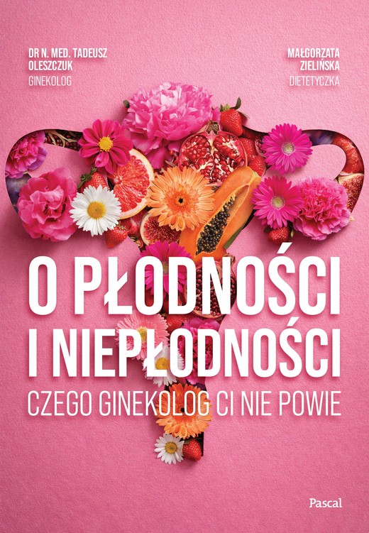 okładka O płodności i niepłodności. Czego ginekolog ci nie powie książka | Małgorzata Zielińska, Tadeusz Oleszczuk