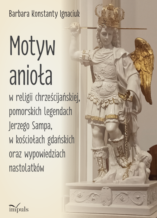 okładka Motyw anioła w religii chrześcijańskiej pomorskich legendach Jerzego Sampa w kościołach gdańskich oraz wypowiedziach nastolatków książka | Barbara KonstatnyIgnaciuk