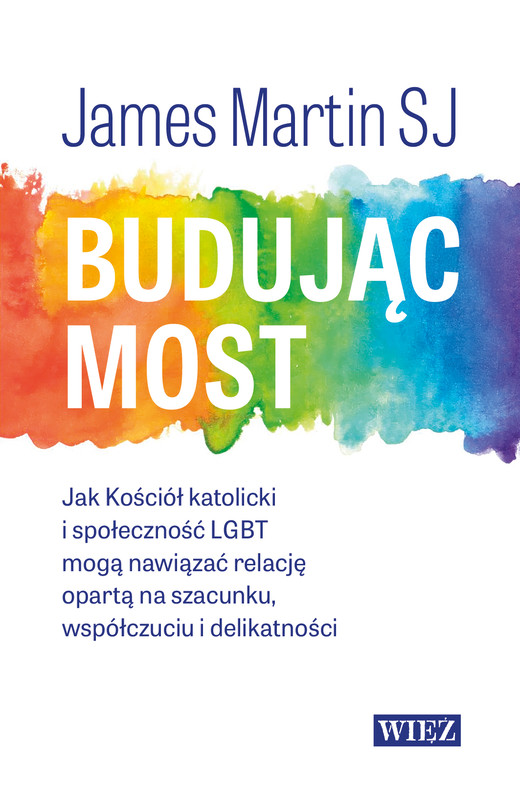 okładka Budując most. Jak Kościół katolicki i społeczność LGBT mogą nawiązać relację opartą na szacunku, współczuciu i delikatności książka | James Martin