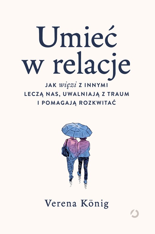 okładka Umieć w relacje. Jak więzi z innymi leczą nas, uwalniają z traum i pomagają rozkwitać ebook | epub, mobi | Verena Körting