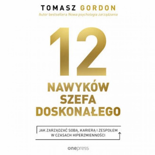 okładka 12 NAWYKÓW SZEFA DOSKONAŁEGO. Jak zarządzać sobą, karierą i zespołem w czasach hiperzmienności audiobook | MP3 | Tomasz Gordon