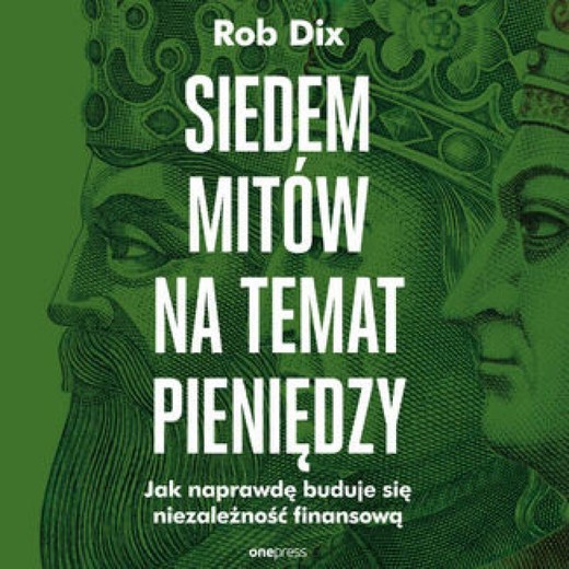 okładka Siedem mitów na temat pieniędzy. Jak naprawdę buduje się niezależność finansową audiobook | MP3 | Rob Dix