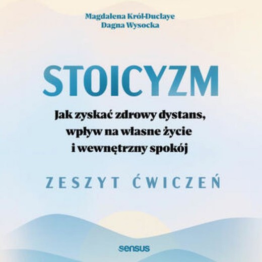 okładka Stoicyzm. Jak zyskać zdrowy dystans, wpływ na własne życie i wewnętrzny spokój. Zeszyt ćwiczeń audiobook | MP3 | Magdalena Król-Duclaye, Dagna Wysocka