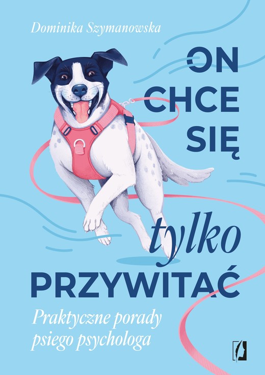 okładka On chce sie tylko przywitać! Praktyczne porady psiego psychologa książka | Dominika Szymanowska