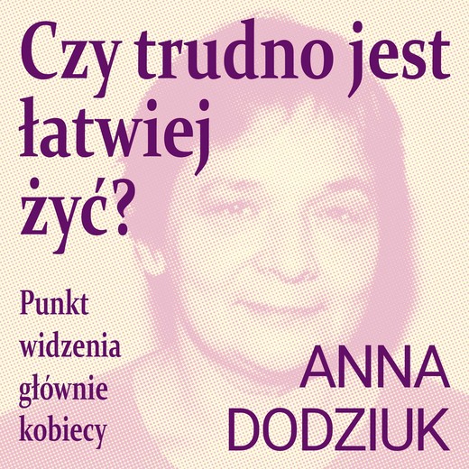 okładka Czy trudno jest łatwiej żyć? Punkt widzenia głównie kobiecy audiobook | MP3 | Anna Dodziuk