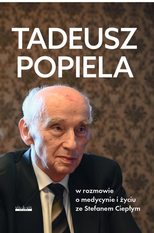 okładka Tadeusz Popiela w rozmowie o medycynie i życiu ze Stefanem Ciepłym książka | Stefan Ciepły, Taduesz Popiela
